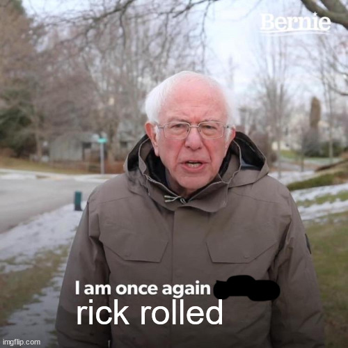 Bernie I Am Once Again Asking For Your Support Meme | rick rolled | image tagged in memes,bernie i am once again asking for your support | made w/ Imgflip meme maker