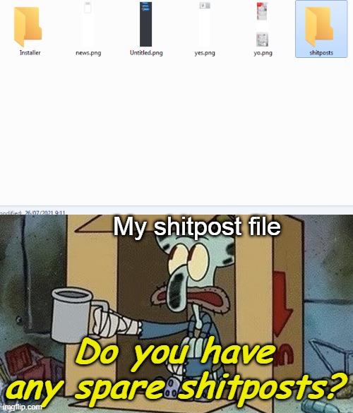 My shitpost file; Do you have any spare shitposts? | image tagged in squidward spare change | made w/ Imgflip meme maker