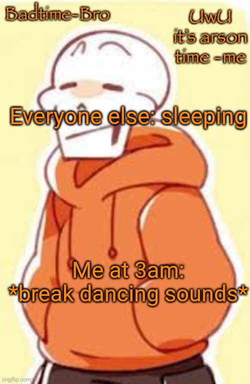 UUUUAUAHAUAHAUAAHUAHAIFNDISNMDPCMSHJWJCNV | Everyone else: sleeping; Me at 3am: *break dancing sounds* | image tagged in underswap papyrus temp | made w/ Imgflip meme maker