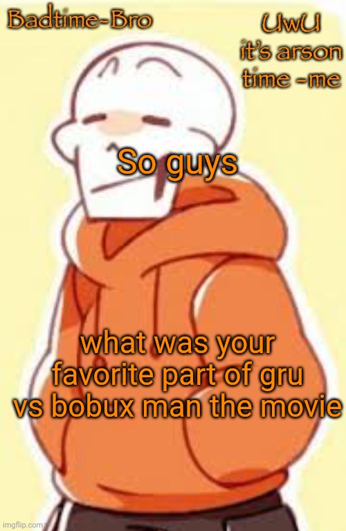 Underswap papyrus temp | So guys; what was your favorite part of gru vs bobux man the movie | image tagged in underswap papyrus temp | made w/ Imgflip meme maker