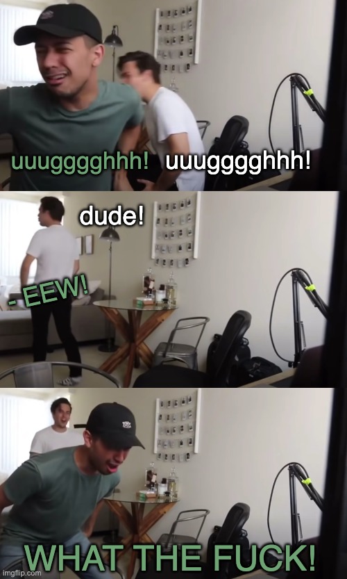 Eww dude wtf | image tagged in eww dude wtf | made w/ Imgflip meme maker