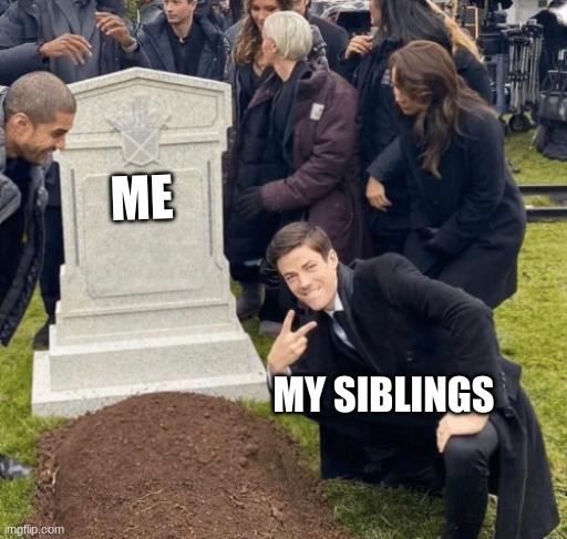 Grant Gustin over grave | ME; MY SIBLINGS | image tagged in grant gustin over grave,memes | made w/ Imgflip meme maker