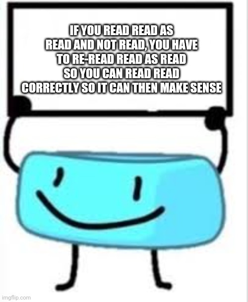 IF YOU READ READ AS READ AND NOT READ, YOU HAVE TO RE-READ READ AS READ SO YOU CAN READ READ CORRECTLY SO IT CAN THEN MAKE SENSE | made w/ Imgflip meme maker