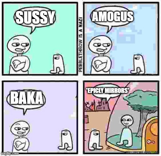 Sus SUS S U S AMOGUS | SUSSY AMOGUS BAKA *EPICLY MIRRORS* | image tagged in sus sus s u s amogus | made w/ Imgflip meme maker