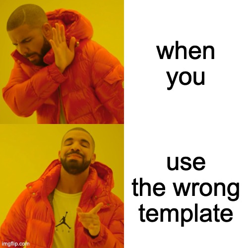 Drake Hotline Bling | when you; use the wrong template | image tagged in memes,drake hotline bling | made w/ Imgflip meme maker