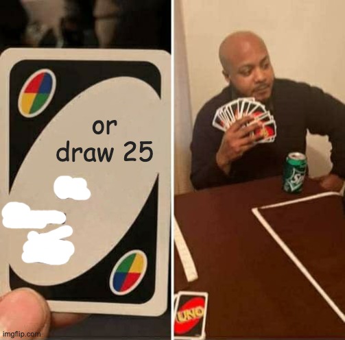 or draw 255255555 | or draw 25 | image tagged in memes,uno draw 25 cards | made w/ Imgflip meme maker