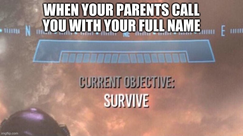 Current Objective: Survive | WHEN YOUR PARENTS CALL YOU WITH YOUR FULL NAME | image tagged in current objective survive,memes,relatable,funny | made w/ Imgflip meme maker