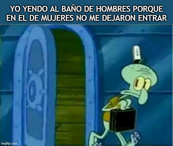 Baia | YO YENDO AL BAÑO DE HOMBRES PORQUE EN EL DE MUJERES NO ME DEJARON ENTRAR | image tagged in sneaky squidward,gender,trans | made w/ Imgflip meme maker