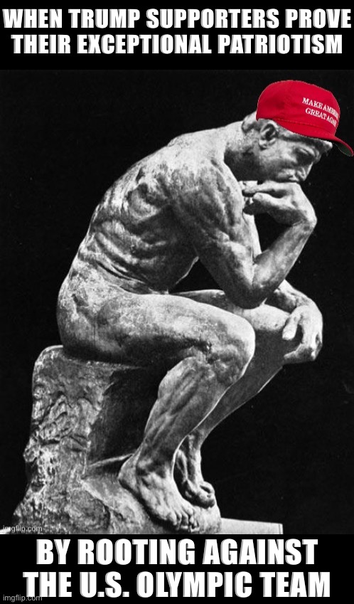 Front page of politics stream be like | WHEN TRUMP SUPPORTERS PROVE THEIR EXCEPTIONAL PATRIOTISM; BY ROOTING AGAINST THE U.S. OLYMPIC TEAM | image tagged in maga philosopher,maga,philosopher,olympics,trump supporters,conservative logic | made w/ Imgflip meme maker