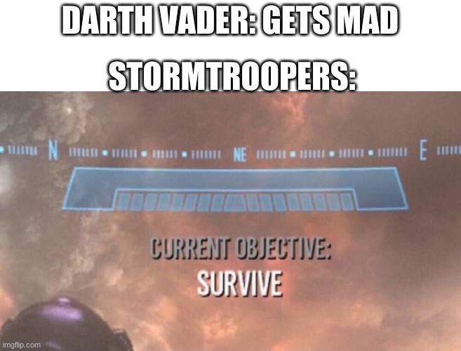 "force choke" | DARTH VADER: GETS MAD; STORMTROOPERS: | image tagged in current objective survive,memes,funny,oh wow are you actually reading these tags,funny memes,fun | made w/ Imgflip meme maker