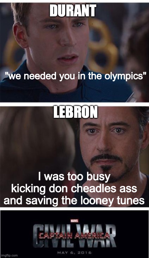 lol | DURANT; "we needed you in the olympics"; LEBRON; I was too busy kicking don cheadles ass and saving the looney tunes | image tagged in memes,marvel civil war 1 | made w/ Imgflip meme maker