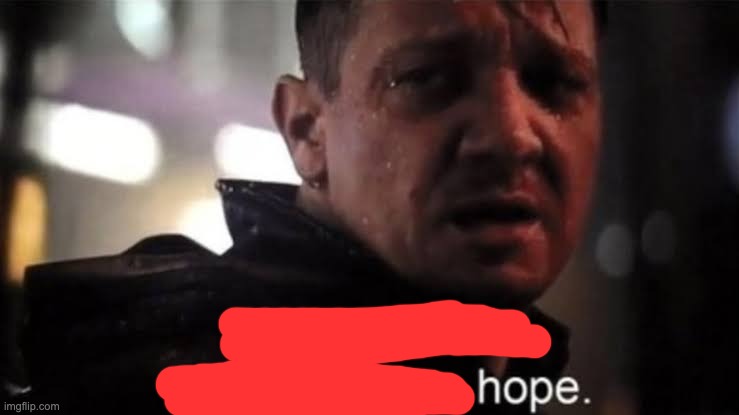 hope | image tagged in hawkeye | made w/ Imgflip meme maker