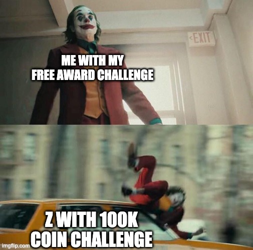 Joaquin Phoenix Joker Car | ME WITH MY FREE AWARD CHALLENGE; Z WITH 100K COIN CHALLENGE | image tagged in joaquin phoenix joker car | made w/ Imgflip meme maker