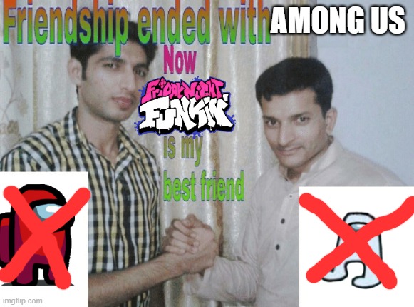 Friendship ended with X, now Y is my best friend | AMONG US | image tagged in friendship ended with x now y is my best friend,among us,friday night funkin | made w/ Imgflip meme maker