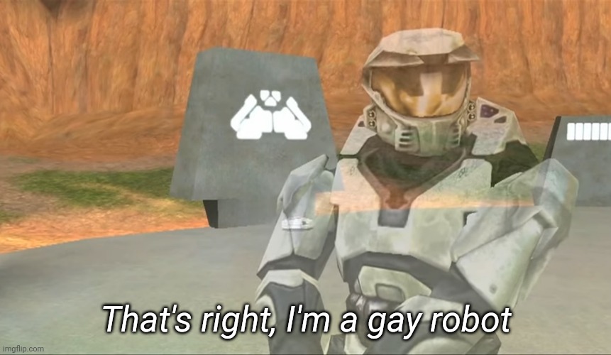 That's right, I'm a gay robot | made w/ Imgflip meme maker