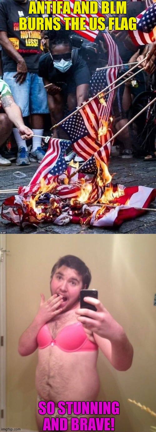 ANTIFA AND BLM BURNS THE US FLAG SO STUNNING AND BRAVE! | image tagged in flag burners,sissy exposed | made w/ Imgflip meme maker
