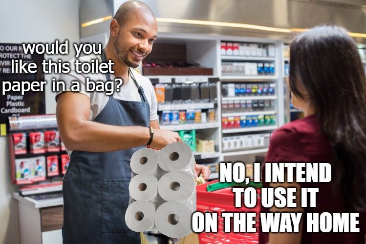 would you like this toilet paper in a bag? NO, I INTEND TO USE IT ON THE WAY HOME | image tagged in baby | made w/ Imgflip meme maker