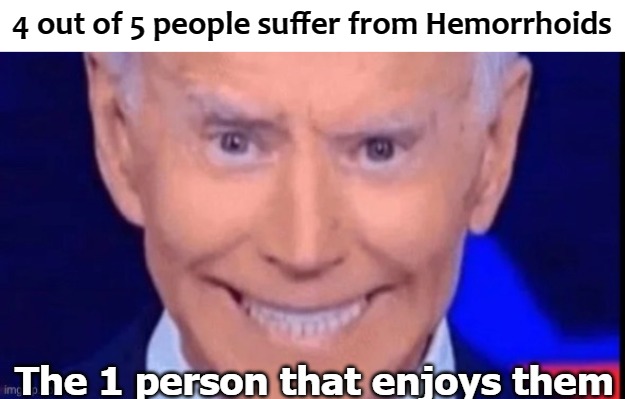 4 out of 5 people suffer from Hemorrhoids; The 1 person that enjoys them | image tagged in itch | made w/ Imgflip meme maker