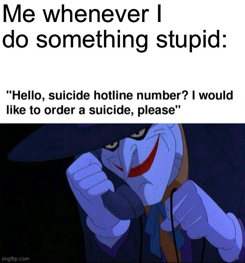 The image itself isn’t mine it’s a repost from reddit | Me whenever I do something stupid: | made w/ Imgflip meme maker