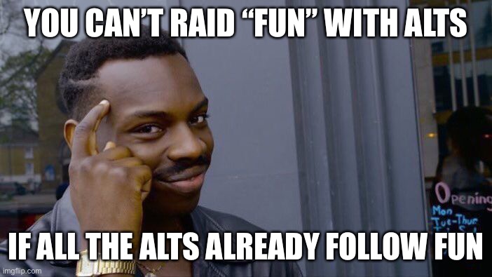 Roll Safe Think About It Meme | YOU CAN’T RAID “FUN” WITH ALTS IF ALL THE ALTS ALREADY FOLLOW FUN | image tagged in memes,roll safe think about it | made w/ Imgflip meme maker