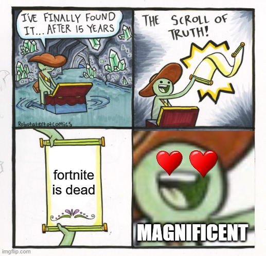 we have all been waiting for this... | fortnite is dead; MAGNIFICENT | image tagged in memes,the scroll of truth | made w/ Imgflip meme maker