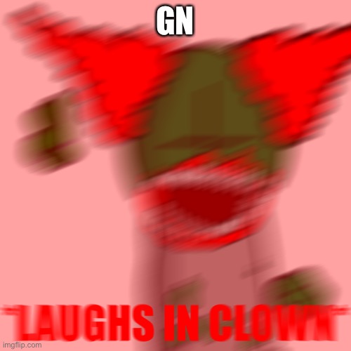 gn | GN | image tagged in laughs in clown | made w/ Imgflip meme maker