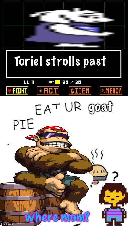 Toriel Makes Pies | Toriel strolls past goat where mom? | image tagged in toriel makes pies | made w/ Imgflip meme maker