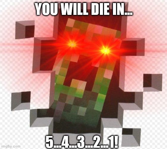 Well there goes your house and your diamonds :/ | YOU WILL DIE IN... 5...4...3...2...1! | image tagged in minecraft creeper,you will die in 0 05,aaaaand its gone | made w/ Imgflip meme maker