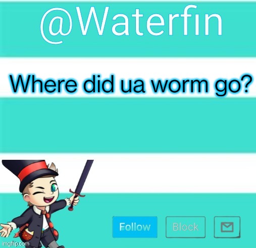 Waterfins Template | Where did ua worm go? | image tagged in waterfins template | made w/ Imgflip meme maker
