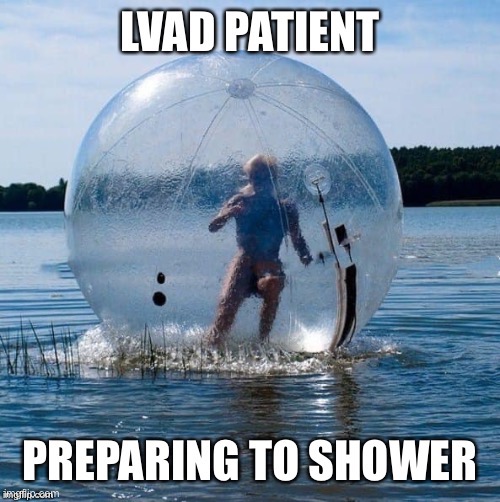 LVAD Zorbing | image tagged in bubble,patient,hospital,shower | made w/ Imgflip meme maker