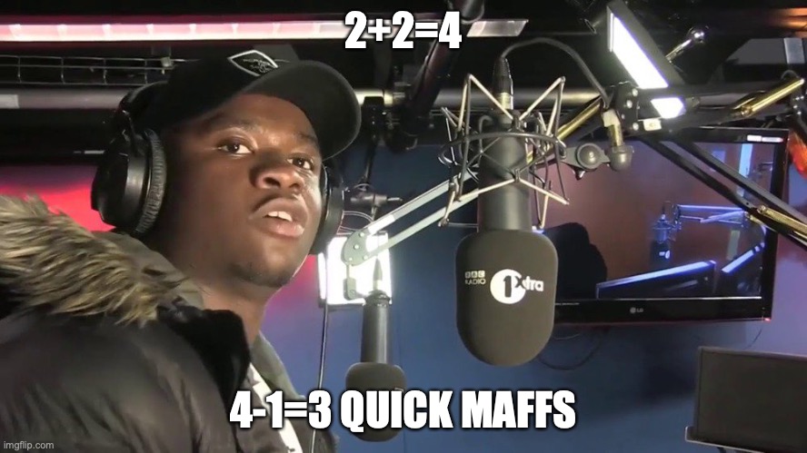 quick maffs dude | 2+2=4; 4-1=3 QUICK MAFFS | image tagged in quick maths dude | made w/ Imgflip meme maker