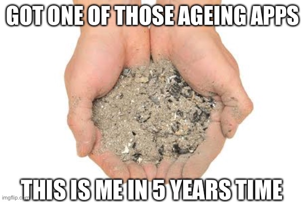 This is my future | GOT ONE OF THOSE AGEING APPS; THIS IS ME IN 5 YEARS TIME | image tagged in cremation ashes,future,illness | made w/ Imgflip meme maker