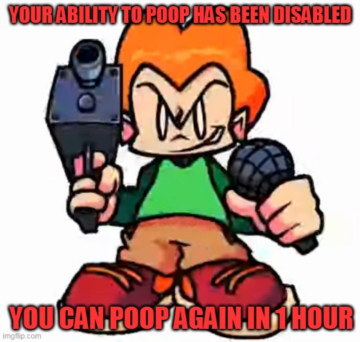 front facing pico | YOUR ABILITY TO POOP HAS BEEN DISABLED YOU CAN POOP AGAIN IN 1 HOUR | image tagged in front facing pico | made w/ Imgflip meme maker