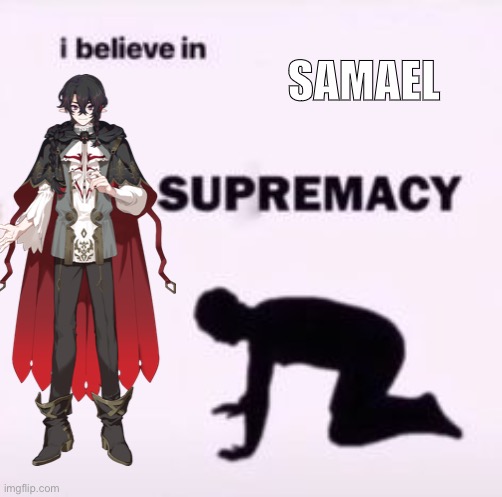samael | SAMAEL | image tagged in i believe in supremacy | made w/ Imgflip meme maker