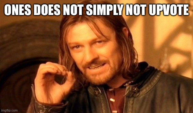 One Does Not Simply Meme | ONES DOES NOT SIMPLY NOT UPVOTE | image tagged in memes,one does not simply | made w/ Imgflip meme maker