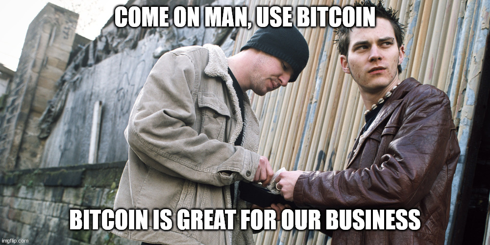 Drug Dealer | COME ON MAN, USE BITCOIN; BITCOIN IS GREAT FOR OUR BUSINESS | image tagged in drug dealer,bitcoin,fun,crypto,cryptocurrency | made w/ Imgflip meme maker