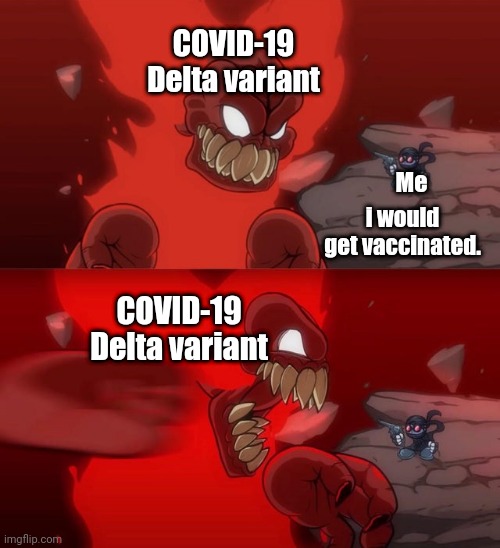 bruh |  COVID-19 Delta variant; Me; i would get vaccinated. COVID-19 Delta variant | image tagged in tiky 2 0,coronavirus,covid-19,delta,vaccination,memes | made w/ Imgflip meme maker