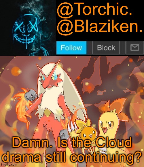 Torchic announcement template | Damn. Is the Cloud drama still continuing? | image tagged in torchic announcement template | made w/ Imgflip meme maker