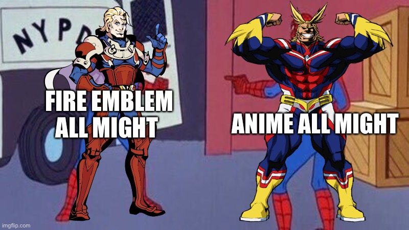THEY ARE HERE! | FIRE EMBLEM ALL MIGHT; ANIME ALL MIGHT | image tagged in spiderman pointing at spiderman | made w/ Imgflip meme maker