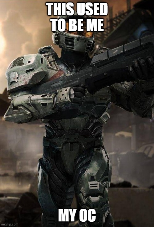 Halo spartan | THIS USED TO BE ME; MY OC | image tagged in halo spartan | made w/ Imgflip meme maker