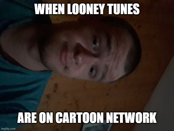 The Cartoon Network kid | WHEN LOONEY TUNES; ARE ON CARTOON NETWORK | image tagged in the cartoon network kid | made w/ Imgflip meme maker