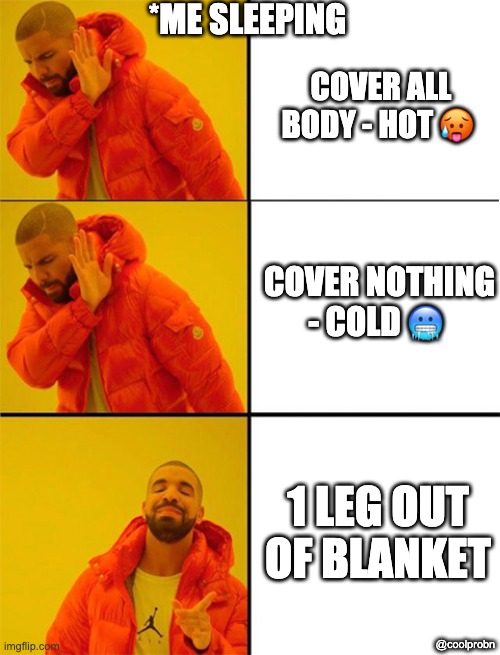 Perfect temperature for sleep | *ME SLEEPING; COVER ALL BODY - HOT 🥵; COVER NOTHING - COLD 🥶; 1 LEG OUT OF BLANKET; @coolprobn | image tagged in drake hotline approves,sleep | made w/ Imgflip meme maker