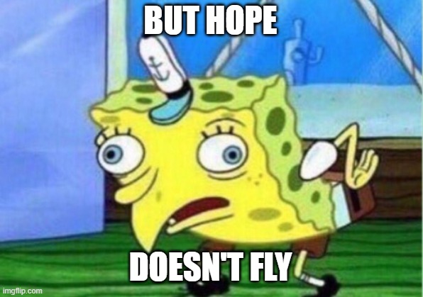 BUT HOPE DOESN'T FLY | image tagged in memes,mocking spongebob | made w/ Imgflip meme maker