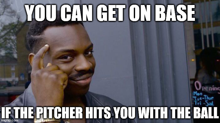 Roll Safe Think About It Meme | YOU CAN GET ON BASE IF THE PITCHER HITS YOU WITH THE BALL | image tagged in memes,roll safe think about it | made w/ Imgflip meme maker