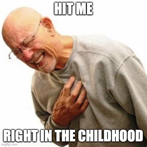 Right In The Childhood Meme | HIT ME RIGHT IN THE CHILDHOOD | image tagged in memes,right in the childhood | made w/ Imgflip meme maker