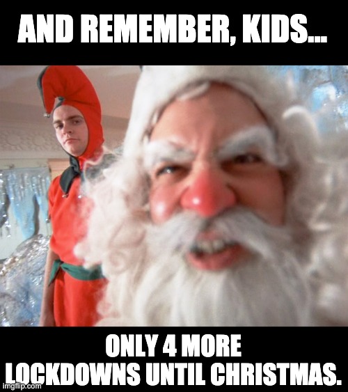 Pick your liberal governor/mayor and have them wear a Santa suit, and this is what you'll get. | AND REMEMBER, KIDS... ONLY 4 MORE LOCKDOWNS UNTIL CHRISTMAS. | image tagged in christmas story santa claus,covid-19 | made w/ Imgflip meme maker