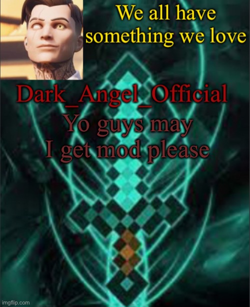 Dark_Angel_Official announcement template | Yo guys may I get mod please | image tagged in dark_angel_official announcement template | made w/ Imgflip meme maker