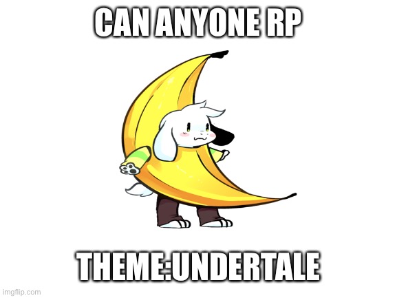 Blank White Template | CAN ANYONE RP; THEME:UNDERTALE | image tagged in blank white template | made w/ Imgflip meme maker