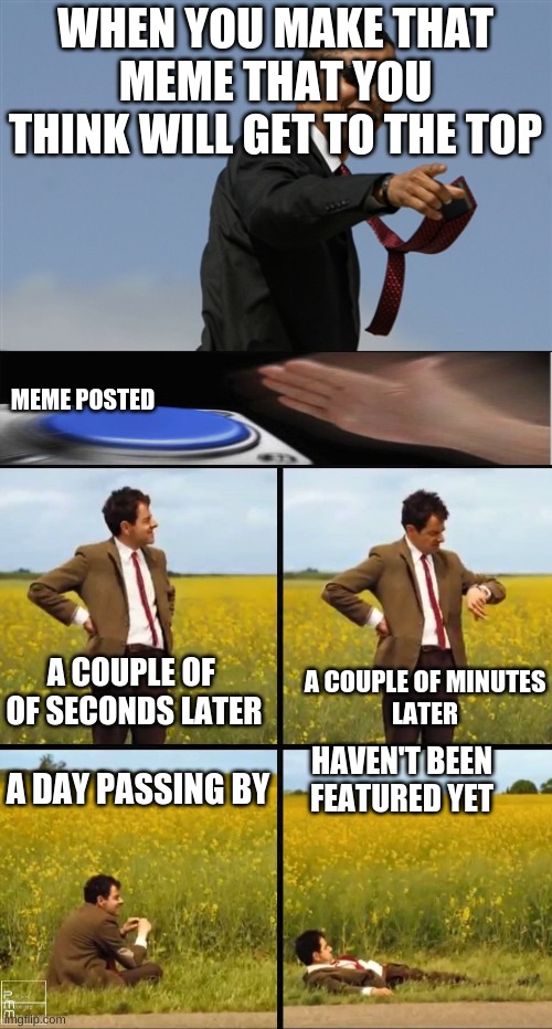 Still waiting | WHEN YOU MAKE THAT MEME THAT YOU THINK WILL GET TO THE TOP; MEME POSTED; A COUPLE OF 
OF SECONDS LATER; A COUPLE OF MINUTES
LATER; HAVEN'T BEEN FEATURED YET; A DAY PASSING BY | image tagged in memes,cool obama,mr bean waiting | made w/ Imgflip meme maker