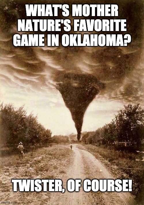 Oklahoma | WHAT'S MOTHER NATURE'S FAVORITE GAME IN OKLAHOMA? TWISTER, OF COURSE! | made w/ Imgflip meme maker